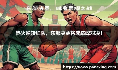 热火逆转红队，东部决赛将成巅峰对决！