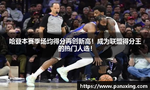 哈登本赛季场均得分再创新高！成为联盟得分王的热门人选！