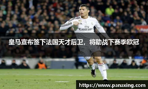 皇马宣布签下法国天才后卫，将助战下赛季欧冠