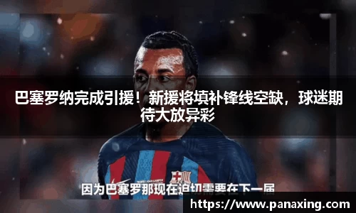 巴塞罗纳完成引援！新援将填补锋线空缺，球迷期待大放异彩