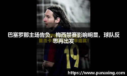 巴塞罗那主场告负，梅西禁赛影响明显，球队反思再出发