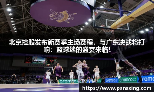 北京控股发布新赛季主场赛程，与广东决战将打响：篮球迷的盛宴来临！