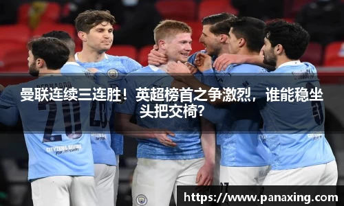 曼联连续三连胜！英超榜首之争激烈，谁能稳坐头把交椅？