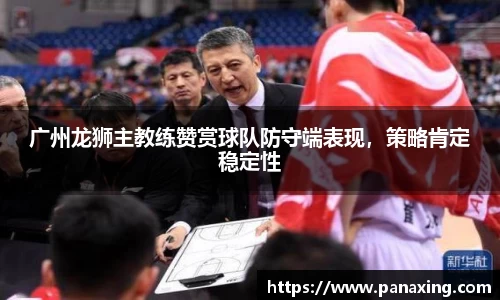 广州龙狮主教练赞赏球队防守端表现，策略肯定稳定性
