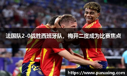法国队2-0战胜西班牙队，梅开二度成为比赛焦点