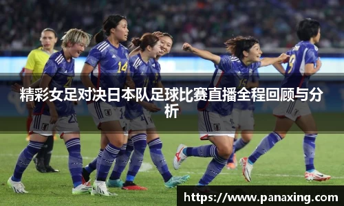 精彩女足对决日本队足球比赛直播全程回顾与分析