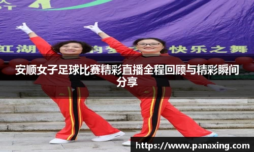 安顺女子足球比赛精彩直播全程回顾与精彩瞬间分享