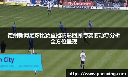 德州新闻足球比赛直播精彩回顾与实时动态分析全方位呈现