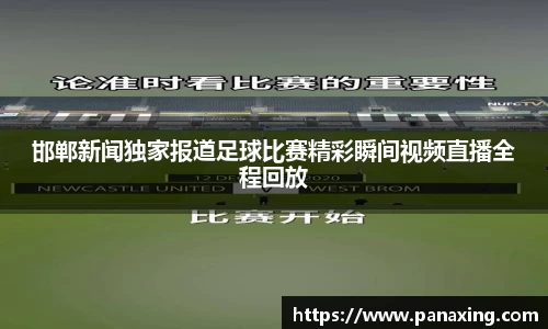 邯郸新闻独家报道足球比赛精彩瞬间视频直播全程回放