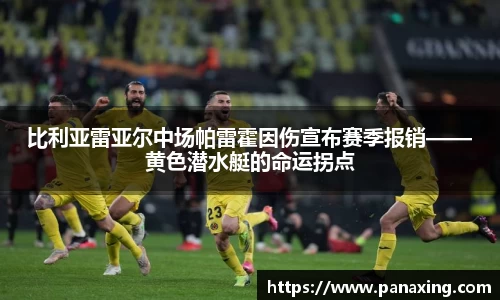 比利亚雷亚尔中场帕雷霍因伤宣布赛季报销——黄色潜水艇的命运拐点