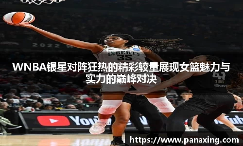 WNBA银星对阵狂热的精彩较量展现女篮魅力与实力的巅峰对决